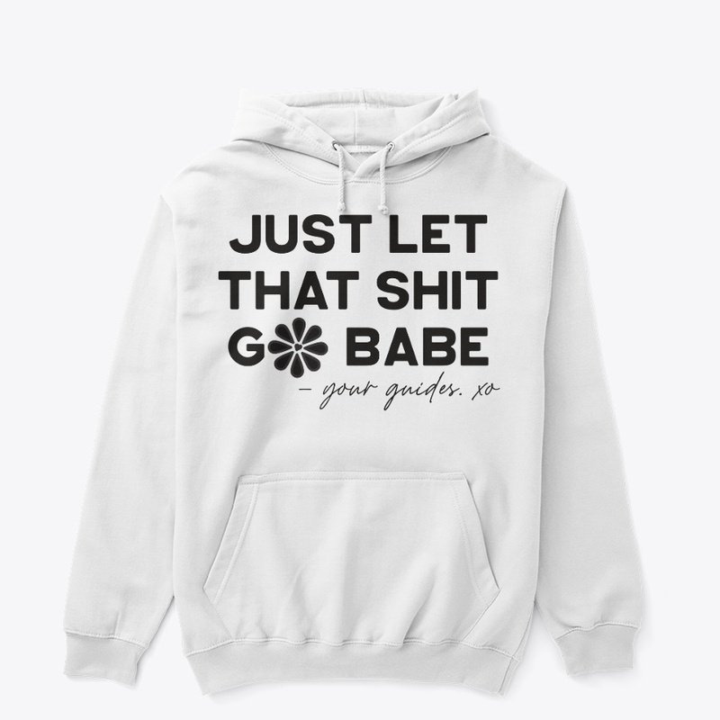 "JUST LET THAT SHIT GO BABE."