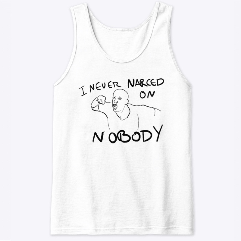 I NEVER NARCED ON NOBODY