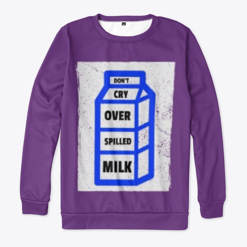 DON'T CRY OVER SPILLED MILK