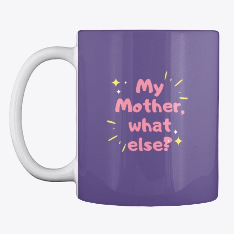 My Mother, what else 
