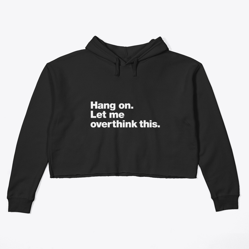 Hang On, Let Me Overthink This