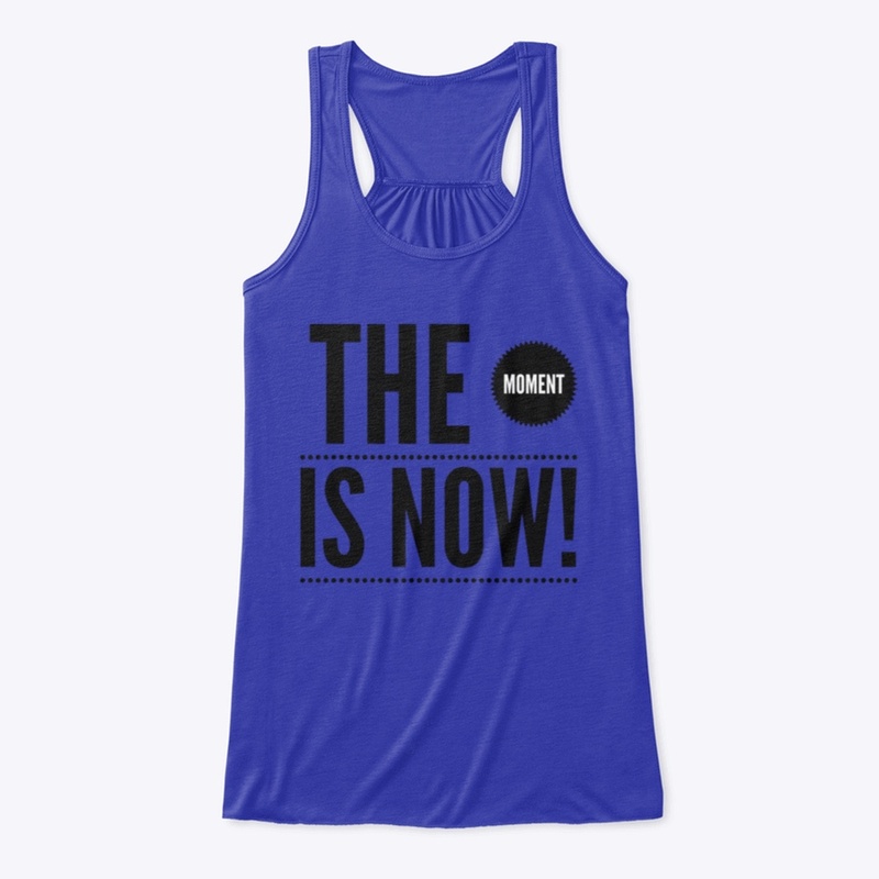 The Moment is Now Shirt