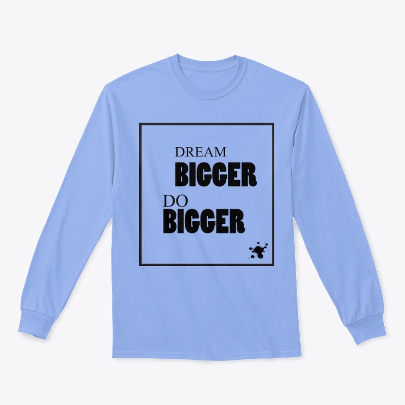 Dream bigger do bigger