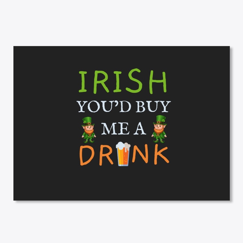 Irish You'd Buy Me A Drink