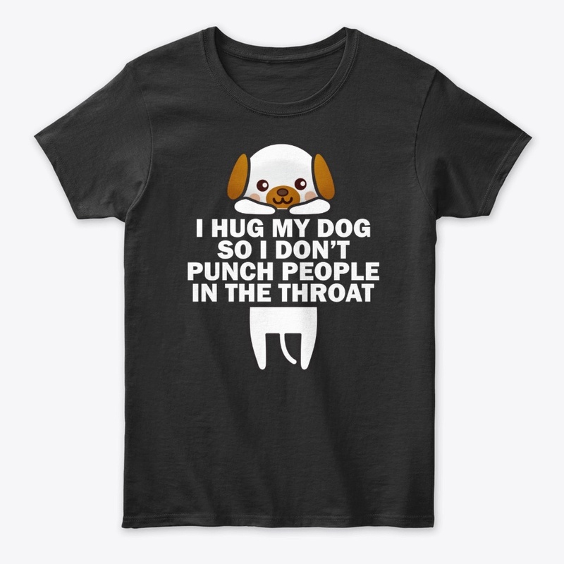I Hug My Dog So I Don't Punch People