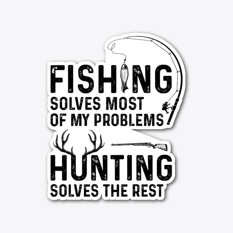 Fishing solves most of my problems