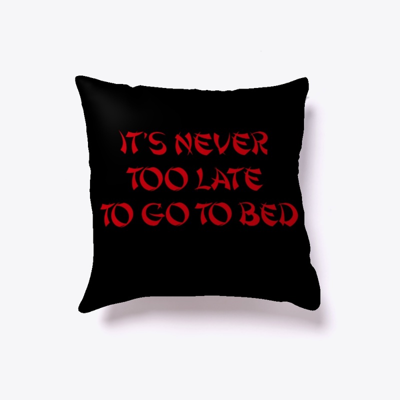 it's never too late to go to bed