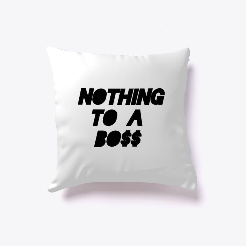 Nothing To A Boss Merch 