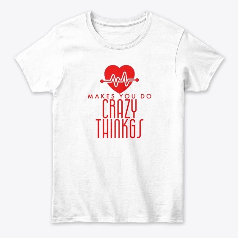 LOVE makes you do Crazy Things t-shirts