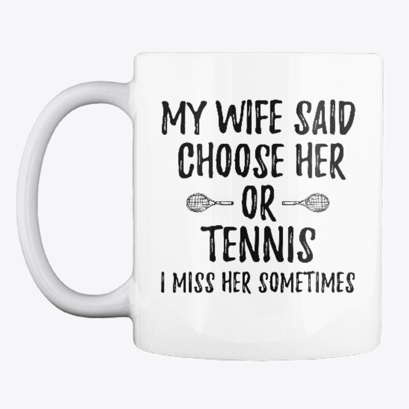 My Wife Said Choose Her or Tennis