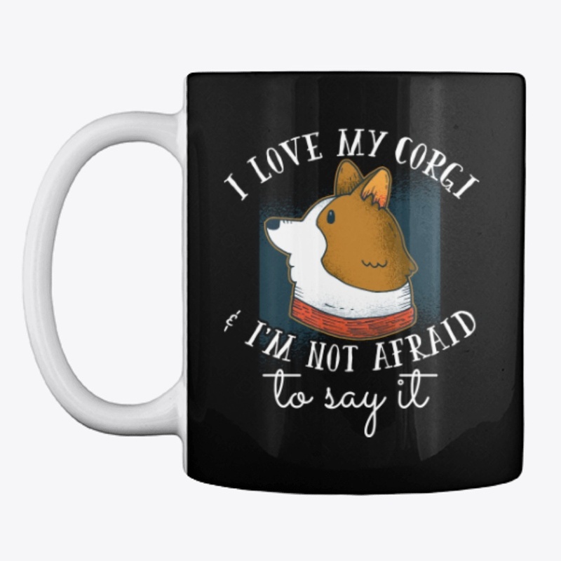 I Love My Corgi And Not Afraid To Say It