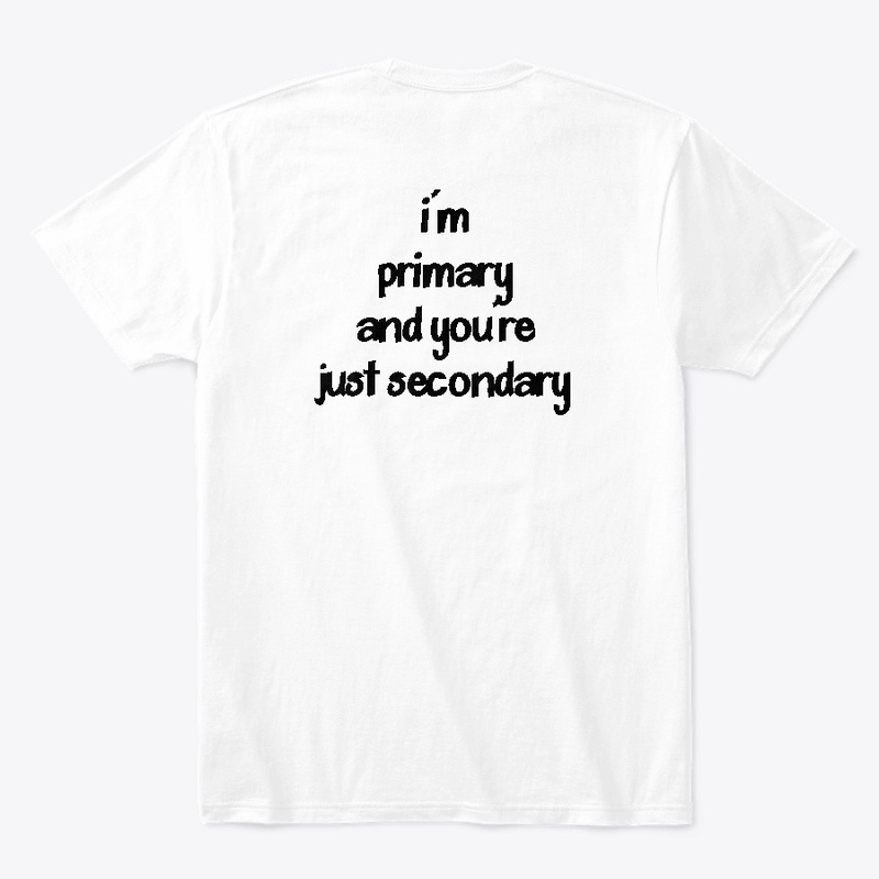 I'm Primary and you're just secondary