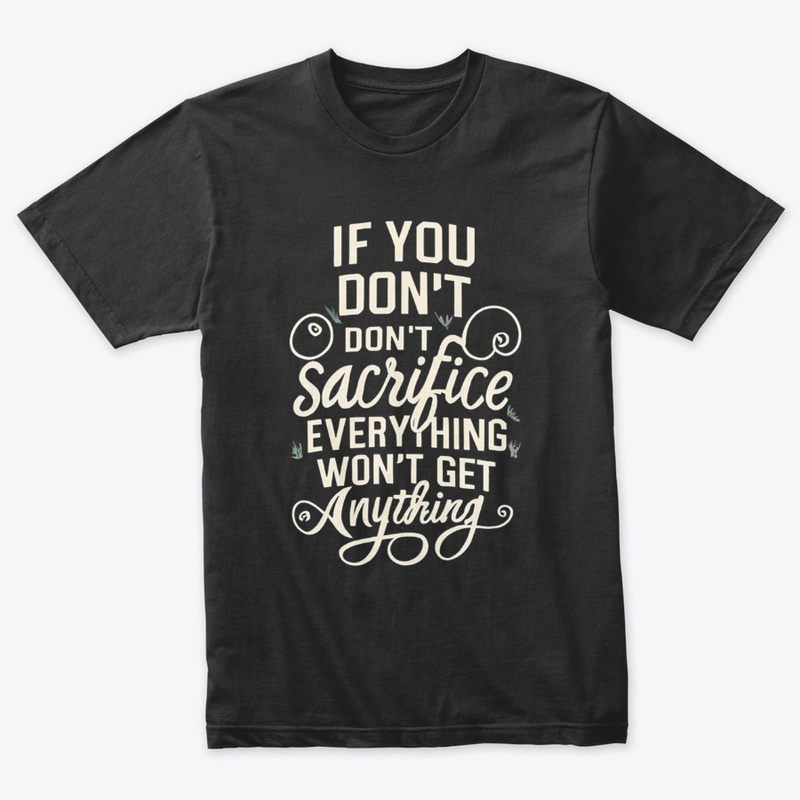 If You Dont Sacrifice Everytiing 