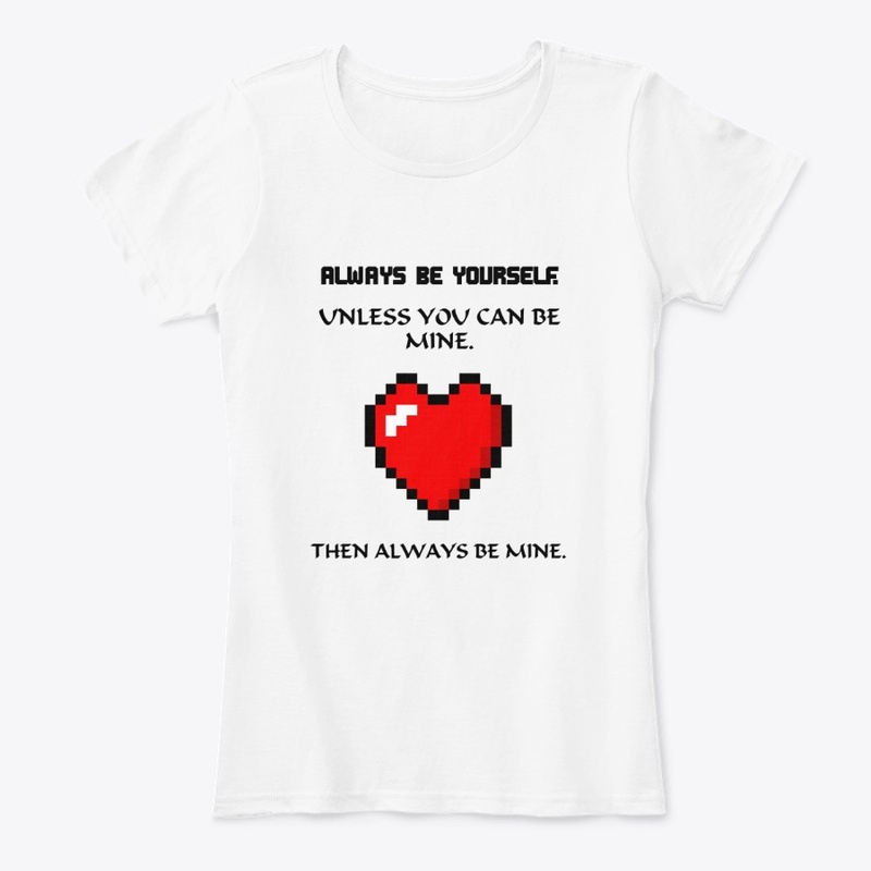 Always be yourself unless be mine