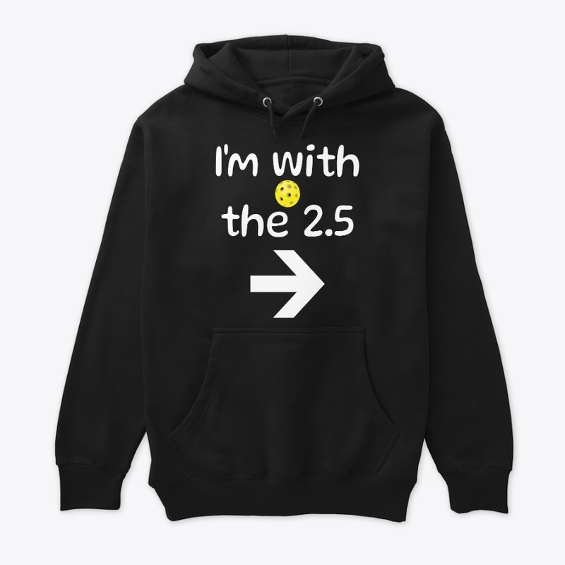 I'm with the 2.5 pickleball player shirt