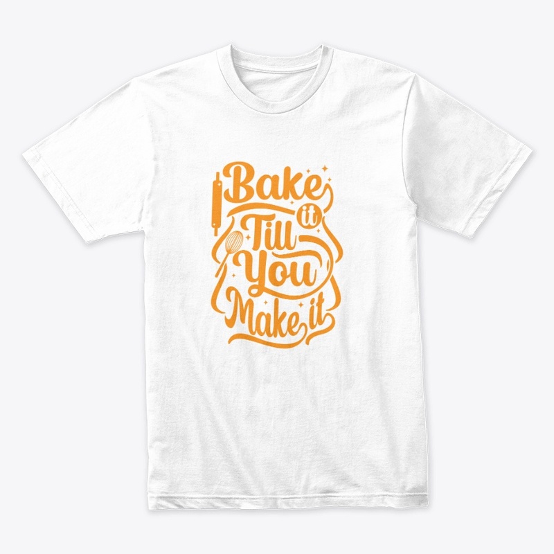 BAKE IT TILL YOU MAKE IT