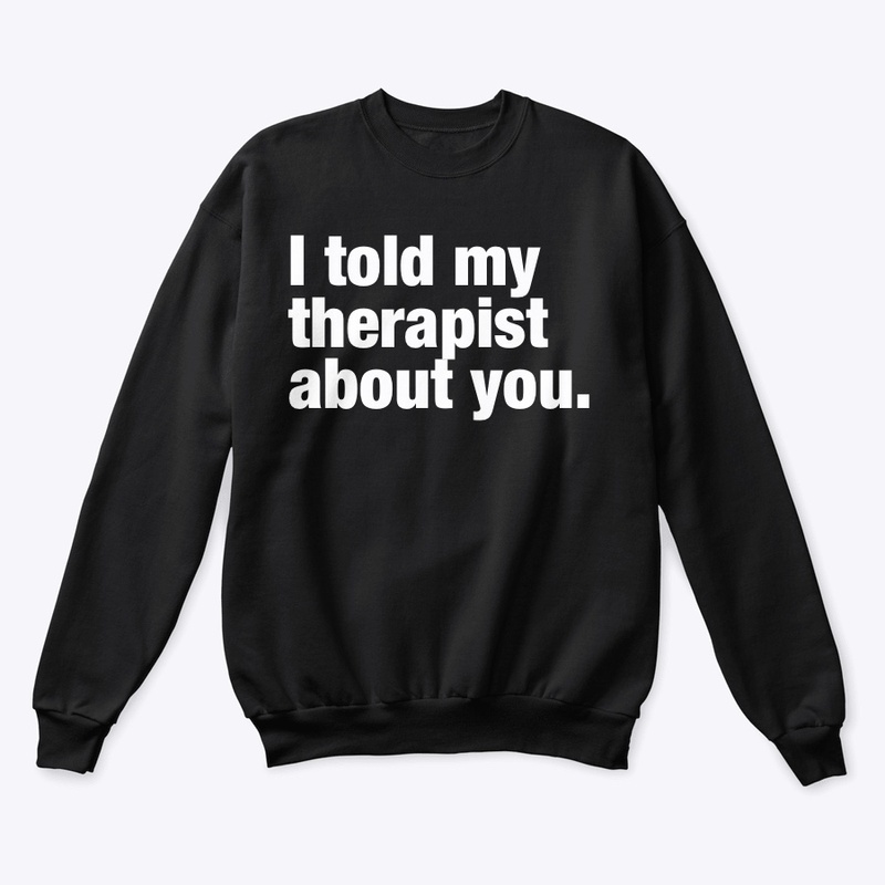 I TOLD MY THERAPIST 👀