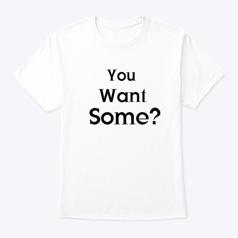 You want some?