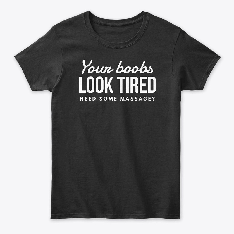 Funny Shirts - Your Boobs Look Tired 