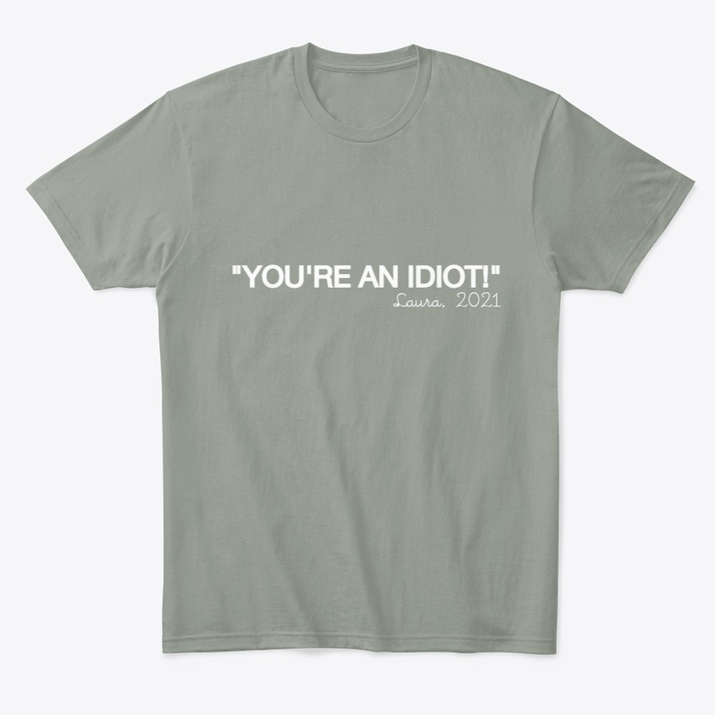 "You're an IDIOT!" 