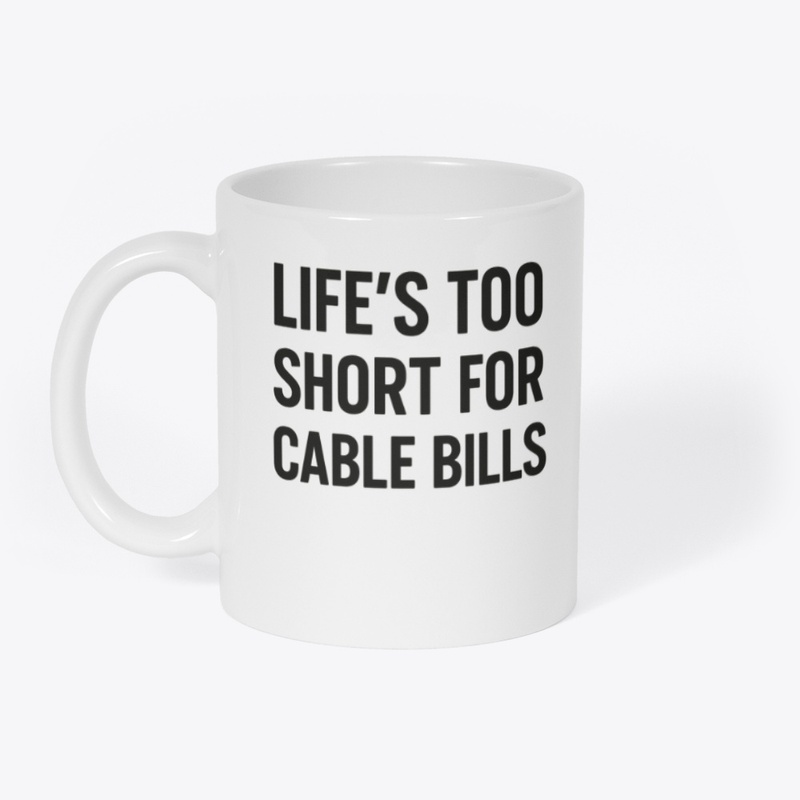 Life’s Too Short for Cable Bills Tee