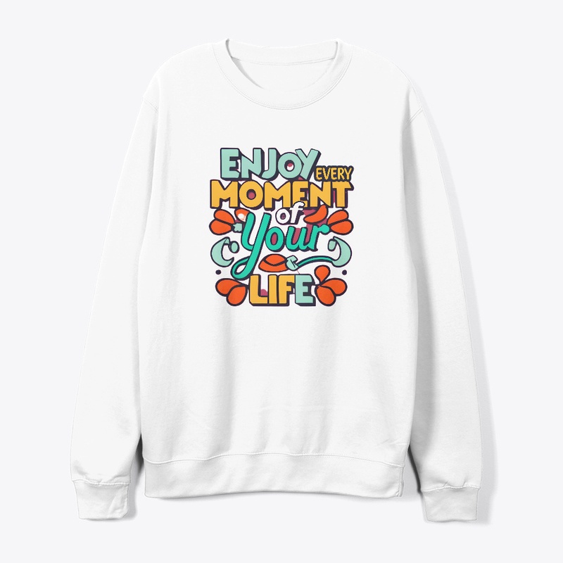 Enjoy Every Moment Of Your Life T-shirt