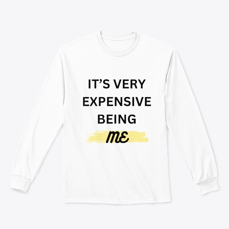 IT'S VERY EXPENSIVE BEING ME T-SHIRT