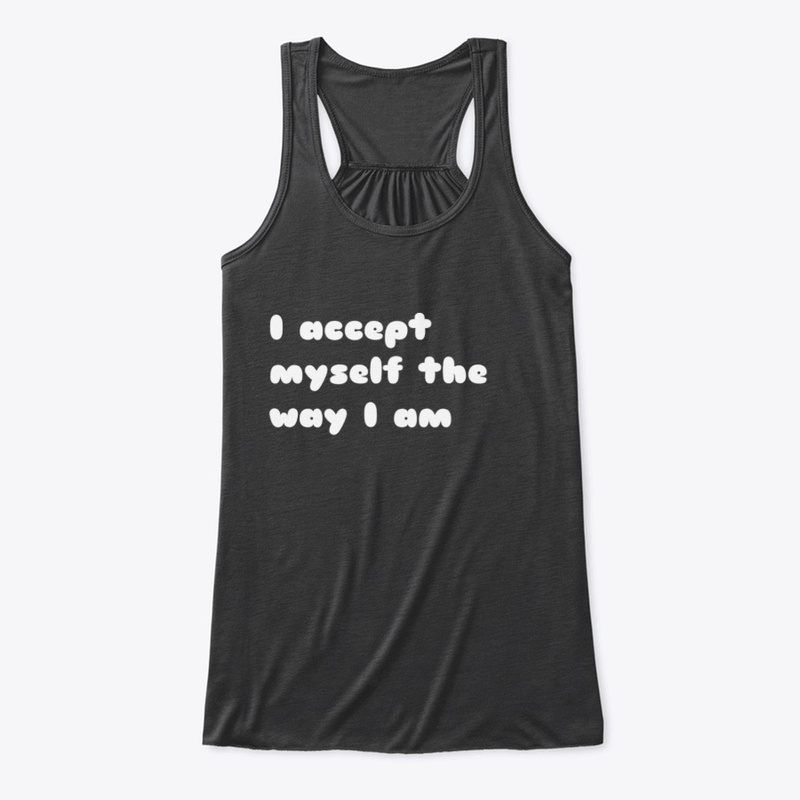 I accept myself the way i am.