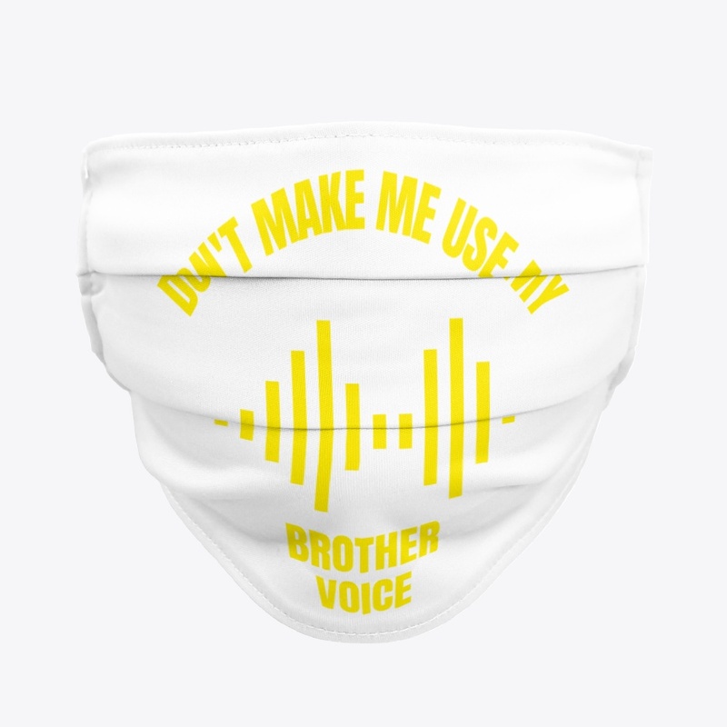 Don't make me use my brother voice