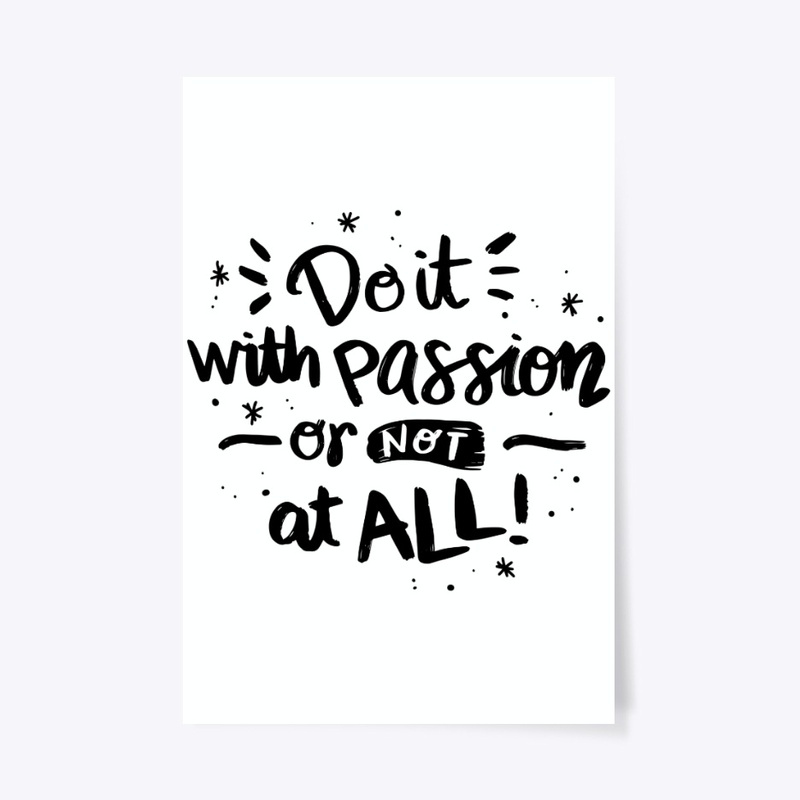 Do It With Passion Or Not All!