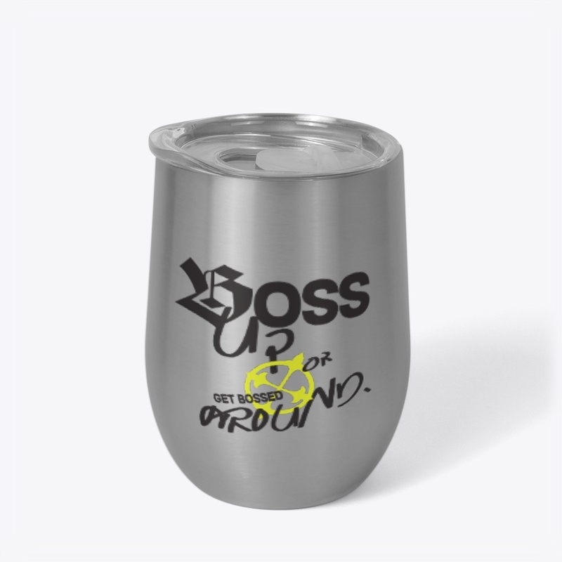 Boss Up or Get Bossed Around.