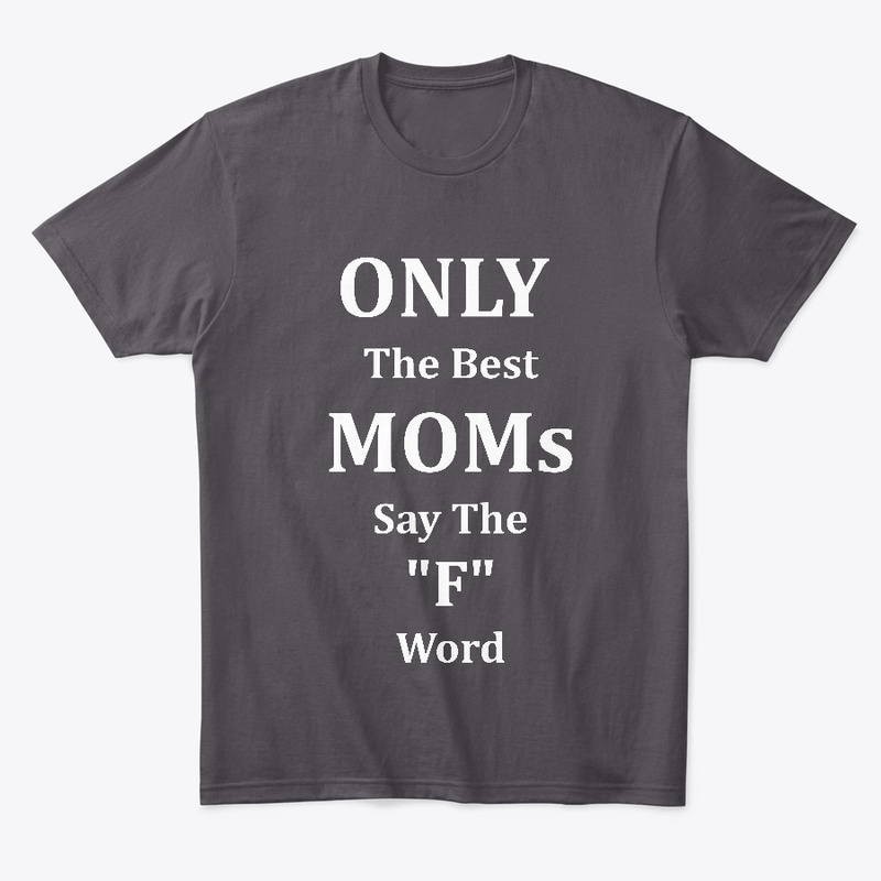 Only The Best Moms Say The F Word