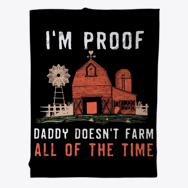 I'm Proof Daddy Doesn't Farm All Time