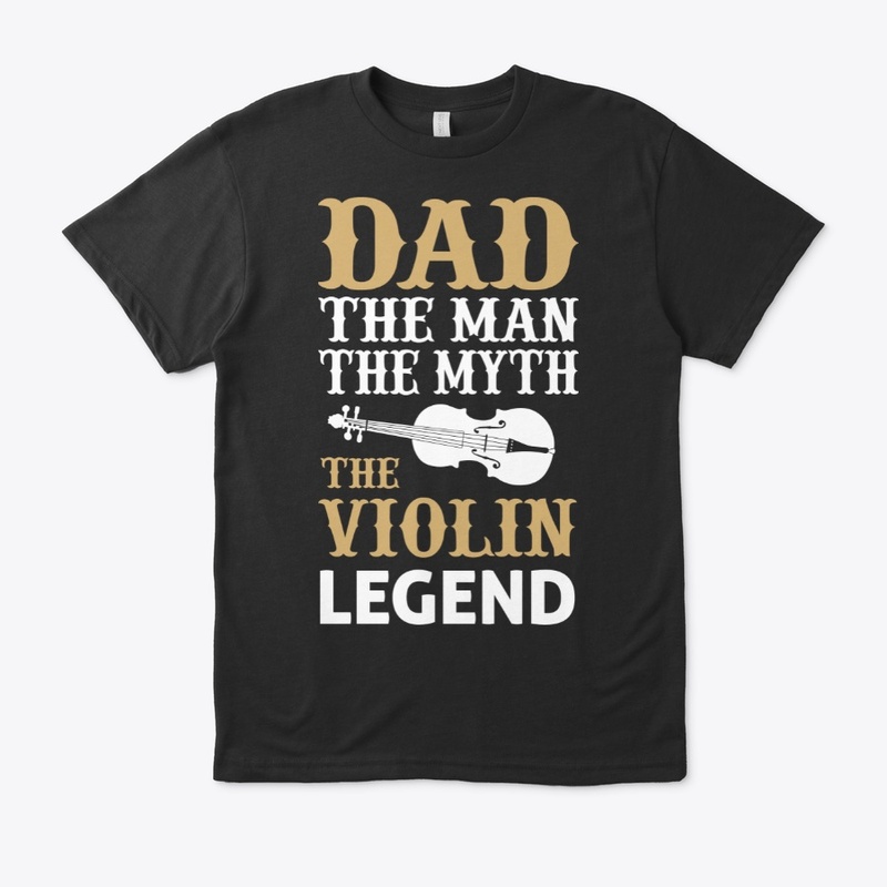 Dad The Man The Myth The Violin Legend