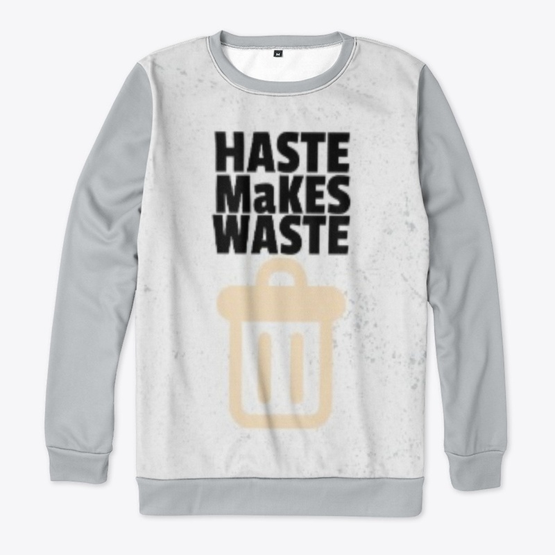 HASTE MAKES WASTE
