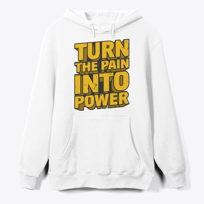 TURN THE PAIN INTO POWER