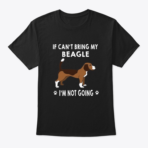 If I Can't Bring My Beagle I'm Not Going Black T-Shirt Front
