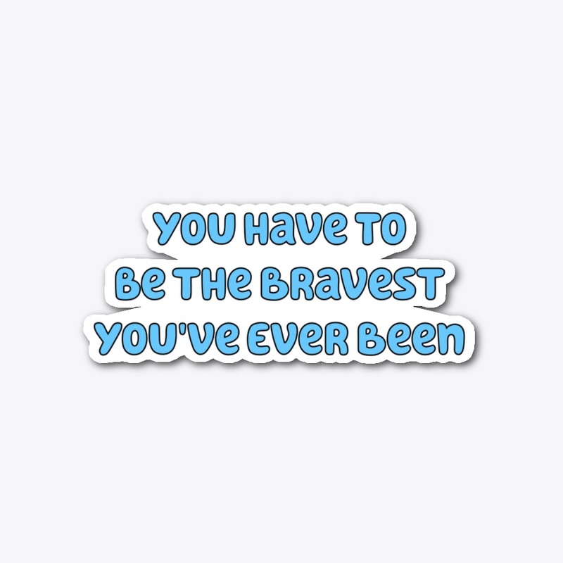The bravest you've ever been