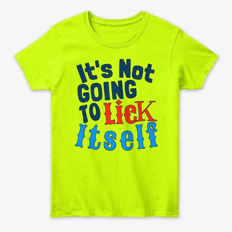 Its not going to lick itself