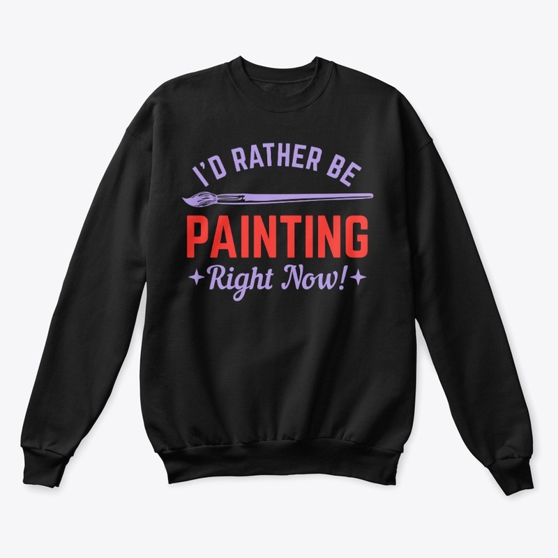 I WOULD RATHER BE PAINTING RIGHT NOW