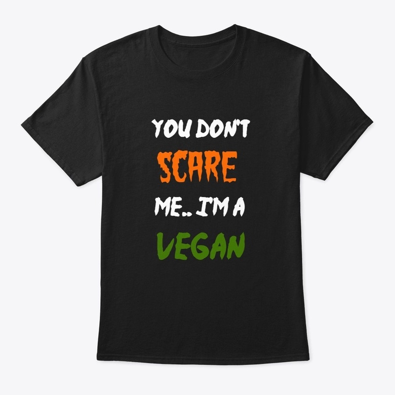 You don't scare me i'm vegan