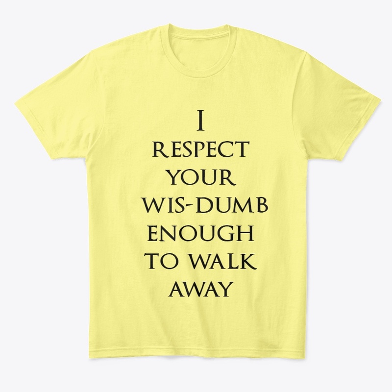 I respect your wis-dumb
