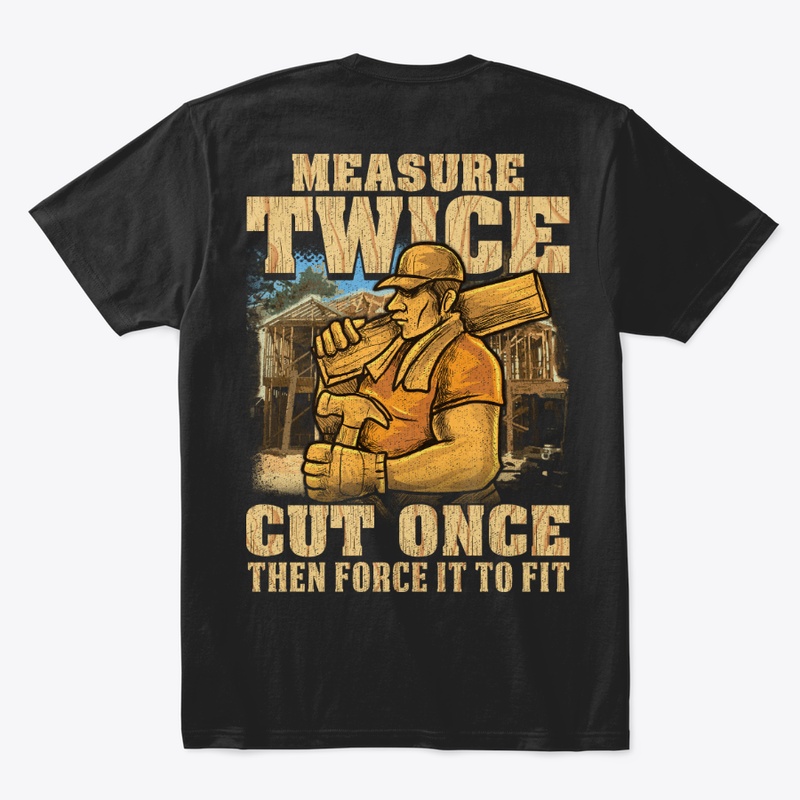 Carpenter Measure Twice, Cut Once To Fit
