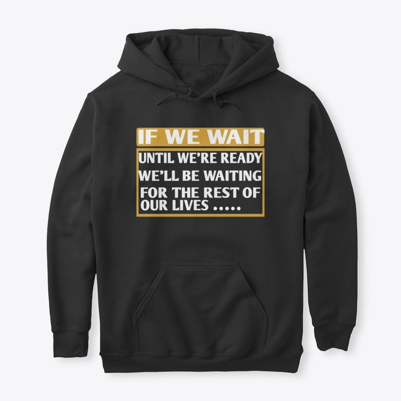 IF WE WAIT UNTIL WE'RE READY 