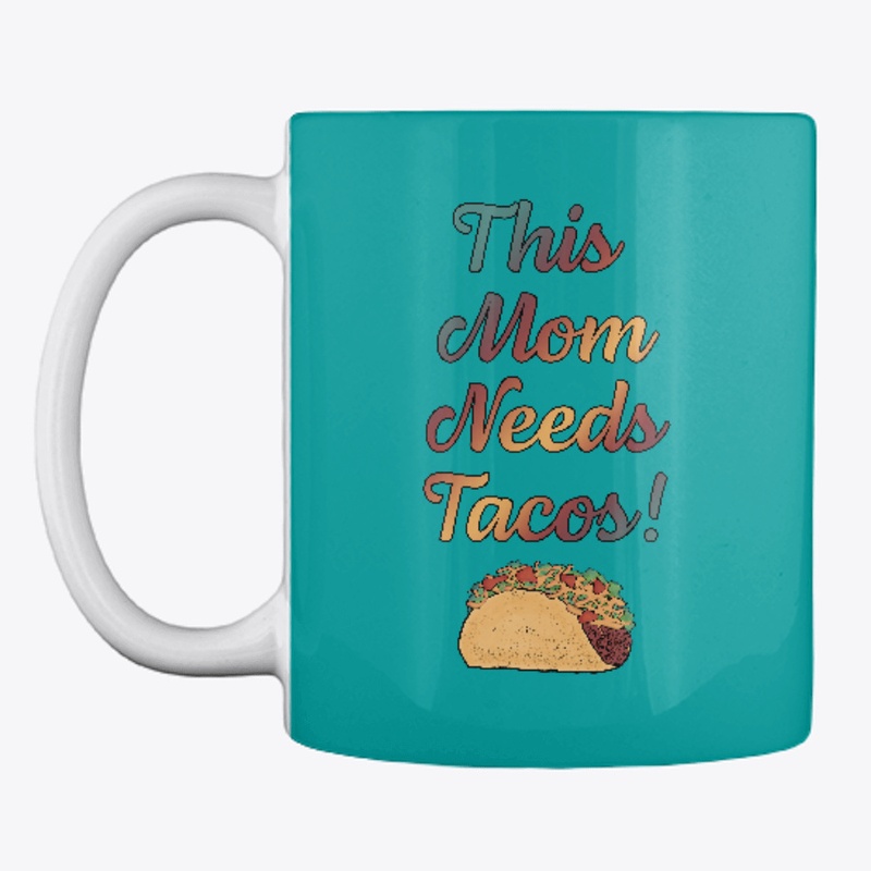 This Mom Needs Tacos! Cute message.
