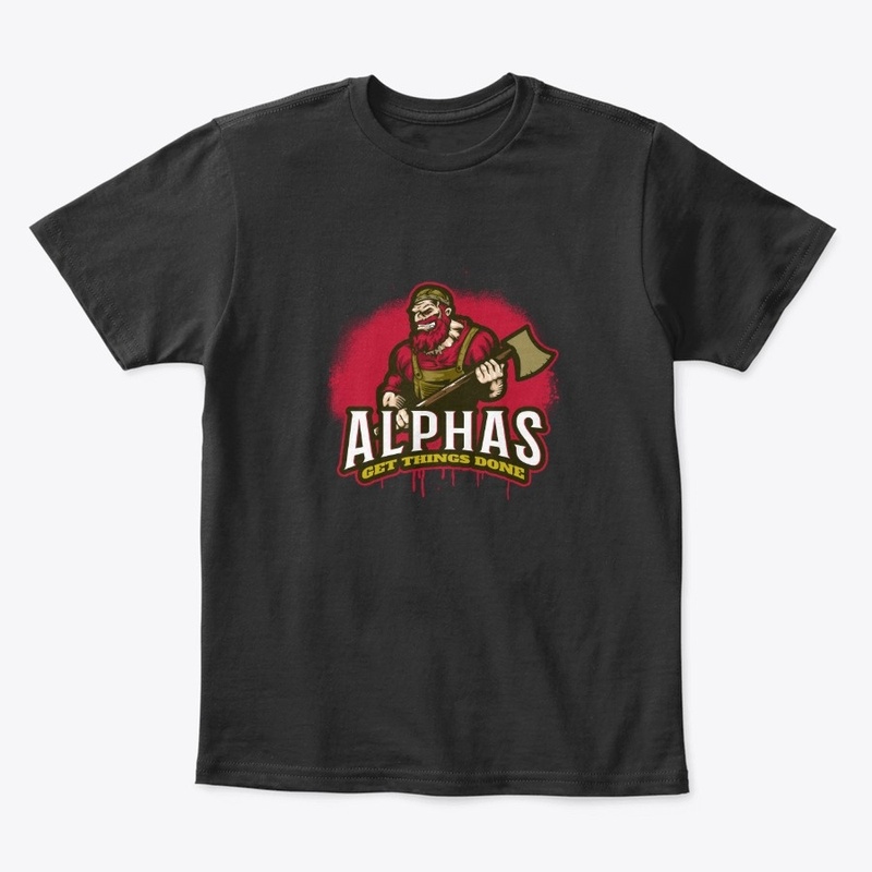 Alphas Get Things Done Gory Axe Man