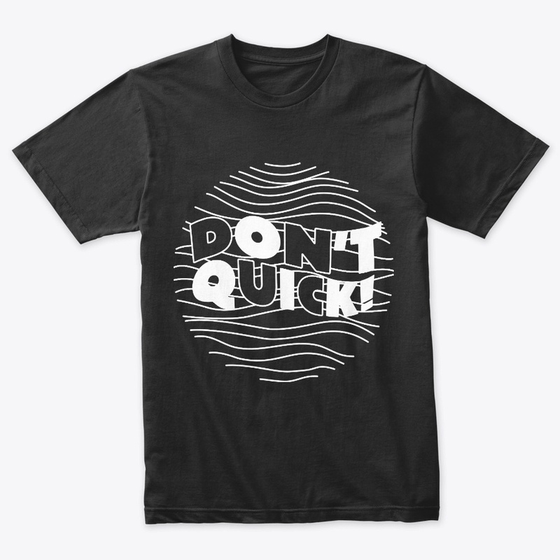 Don't Quick T-shirts