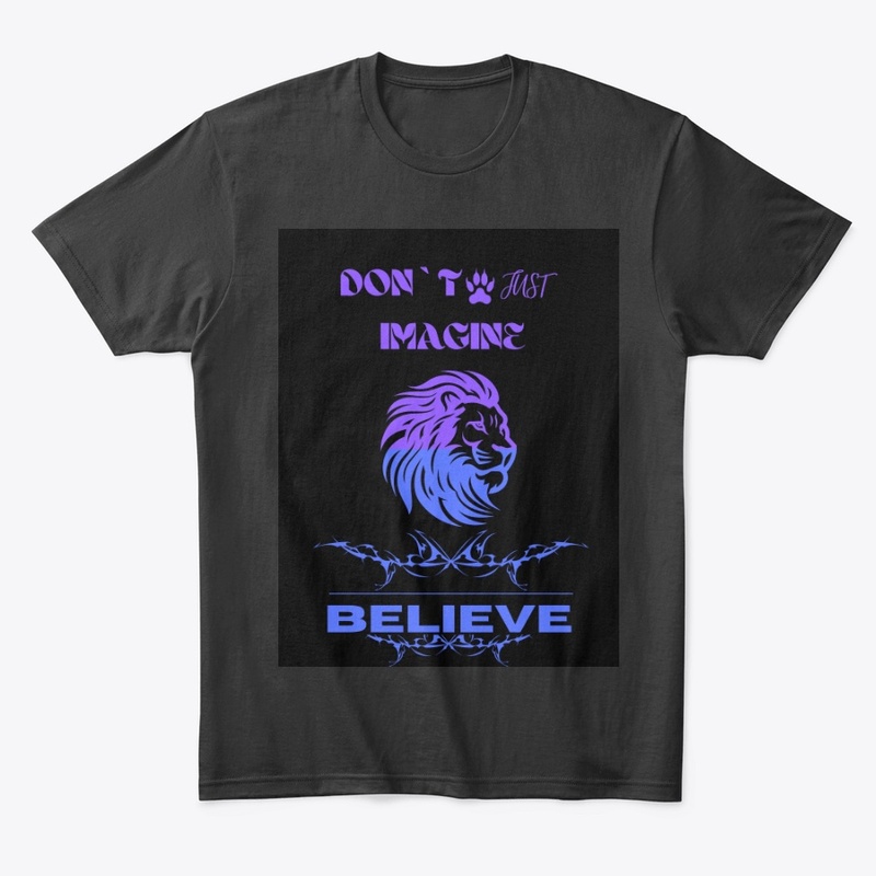 Don`t just imagine Believe