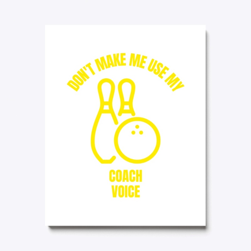 Don't make me use my bowling coach voice