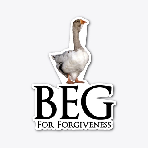 Beg For Forgiveness Goose Standard T-Shirt Front